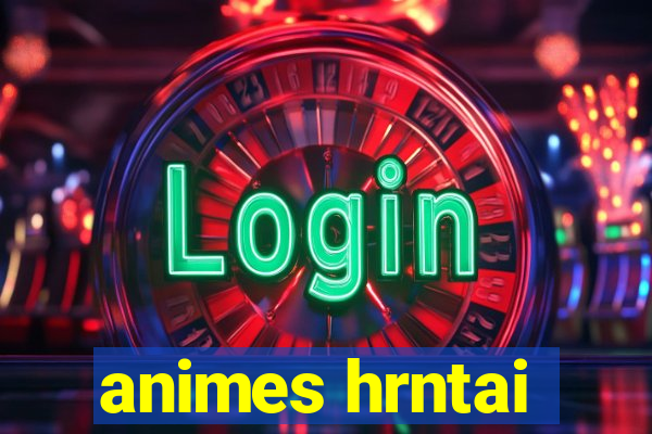 animes hrntai